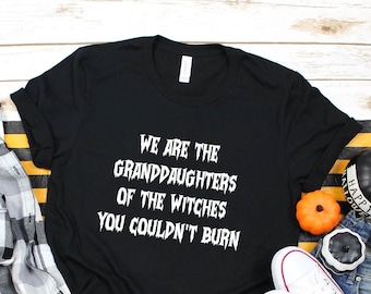 We Are the Granddaughters of the Witches You Could Not Burn Shirt, Halloween Witch Shirt, Mystic Shirt, Salem Witch, Salem Witch T-shirt