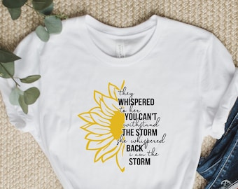 They Whispered to Her You Cannot Withstand The Storm She Whispered Back I am the Storm Shirt, Sunflower Faith Tees, Women Empowerment Shirt.