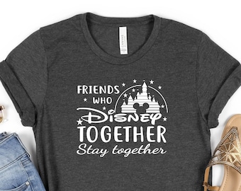 Friends Who Disney Together T-shirt, Stay Together Shirt, Best Friends Shirts Women Men Shirt, Friends Matching Shirt, Disney Vacation Shirt