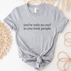 You&#39;re Only As Cool As You Treat People TShirt, Be Kind Motivational Shirt, Positive Affirmation Shirt, Kindness Shirt, Mental Health Tshirt