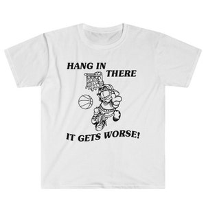 Hang In There It Gets Worse FML Funny Meme Worse Depression Sad Nihilist Pessimistic Pessimism Gag Gift for BFF for Boyfriend Unisex T-Shirt