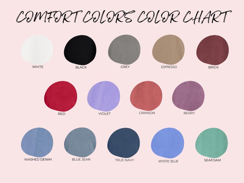 May include: A color chart titled "Comfort Colors Color Chart" displays 15 color swatches, each labeled with a color name. Colors include white, black, grey, espresso, brick, red, violet, crimson, berry, washed denim, blue jean, true navy, mystic blue, and seafoam.