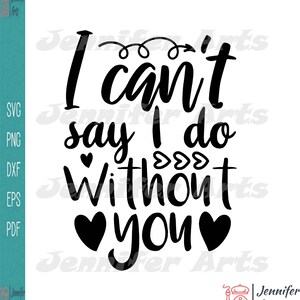 I Can T Say I Do Without You Silhouette Svg | Digitaler Sofort-Download für Cricut