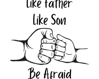 May include: Black and white illustration of two fists bumping, with the text "Like Father Like Son Be Afraid" above them.