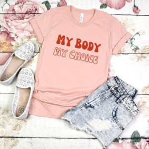 My Body My Choice t-shirt- Feminist T-shirt- pro choice shirt - equal rights shirt - Activist shirt - woman empowerment shirt