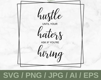 Hustle Until Your Haters Ask if You're Hiring SVG, PNG AI, Digital File, Instant Download