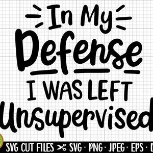 sarcasm svg png cricut cut file in my defense i was left unsupervised