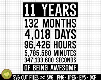 Puede incluir: Gráfico de texto en blanco y negro que dice "11 YEARS 132 MONTHS 4,018 DAYS 96,426 HOURS 5,785,560 MINUTES 347,133,600 SECONDS OF BEING AWESOME" con el texto "SVG CUT FILES SVG.PNG.JPEG. EPS DXF" en la parte inferior.
