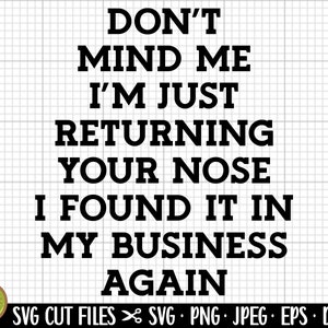 sarcasm svg png cricut don&#39;t mind me i&#39;m just returning your nose i found it in my business again