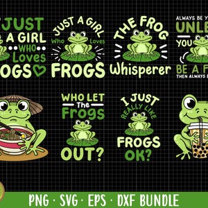 May include: A set of 10 digital designs featuring frogs with various sayings. The sayings include "Just a girl who loves frogs", "The frog whisperer", "Always be yourself unless you can be a frog", "Who let the frogs out?", and "I just really like frogs ok?"