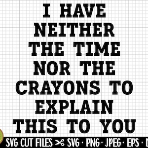 sarcasm svg png cricut i have neither the time nor the crayons to explain this to you