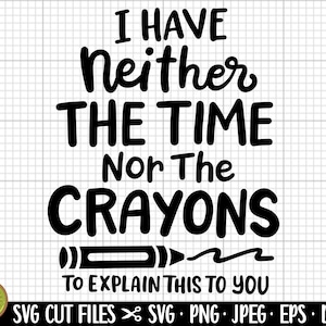 sarcasm svg png cricut cut file i have neither the time nor crayons to explain this to you
