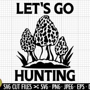 May include: Black and white graphic design of three mushrooms with the text "Let's Go Hunting".