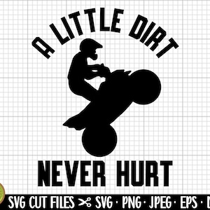 May include: Black silhouette of a person riding an ATV, performing a wheelie. The text "A LITTLE DIRT NEVER HURT" is arched above the rider and below the ATV. The image is a digital design, suitable for various crafting projects.
