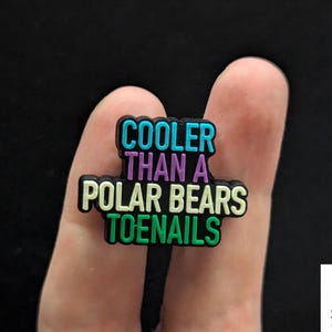 Cooler Than a Polar Bear’s Toenails Shoe Charm – Funny & Colorful Accessory for Perforated Clog Shoes