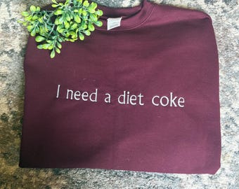 I need a Diet Coke  Sweatshirt | Gift for Her | Gift for Him | Custom Sweatshirt | Embroidered Sweatshirt