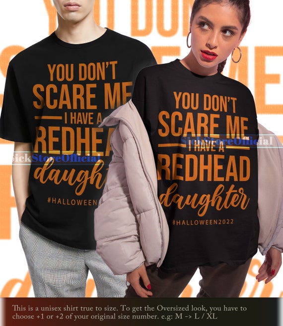 You Don't Scare Me My Daughter Is A Redhead Ginger T-Shirt You Don't Scare Me My Daughter Is A Redhead Ginger T-Shirt