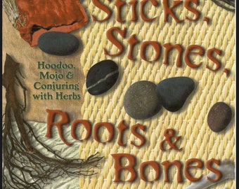 Sticks, Stones, Roots, and Bones - Hoodoo Mojo Conjuring With Herbs