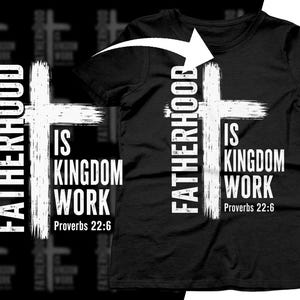 Black t-shirt with white text "FATHERHOOD IS KINGDOM WORK Proverbs 22:6" and a cross.