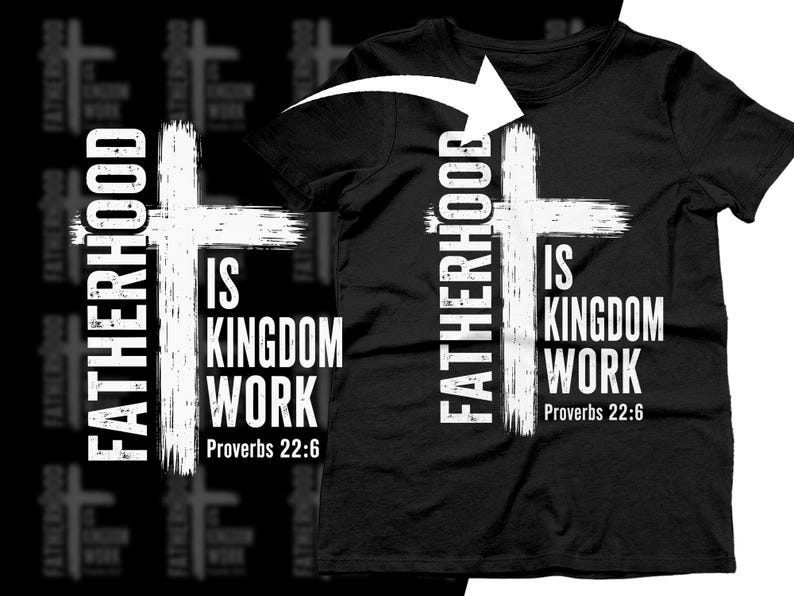 Black t-shirt with white text "FATHERHOOD IS KINGDOM WORK Proverbs 22:6" and a cross.