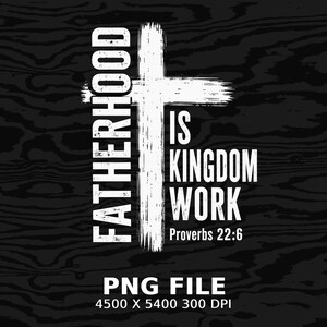Cross with "Fatherhood is Kingdom Work" and Proverbs 22:6.