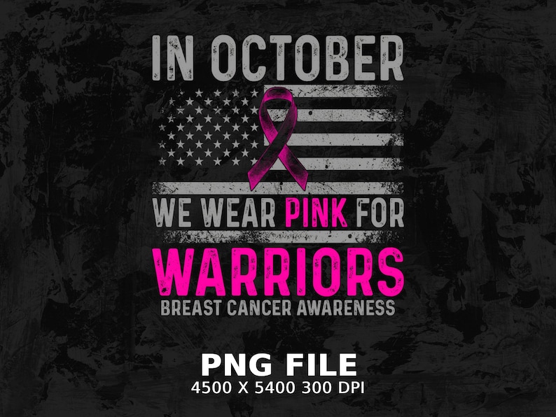 May include: A digital graphic design featuring a distressed American flag with a pink ribbon. The text reads: IN OCTOBER WE WEAR PINK FOR WARRIORS BREAST CANCER AWARENESS. Below the design, the text reads: PNG FILE 4500 X 5400 300 DPI.