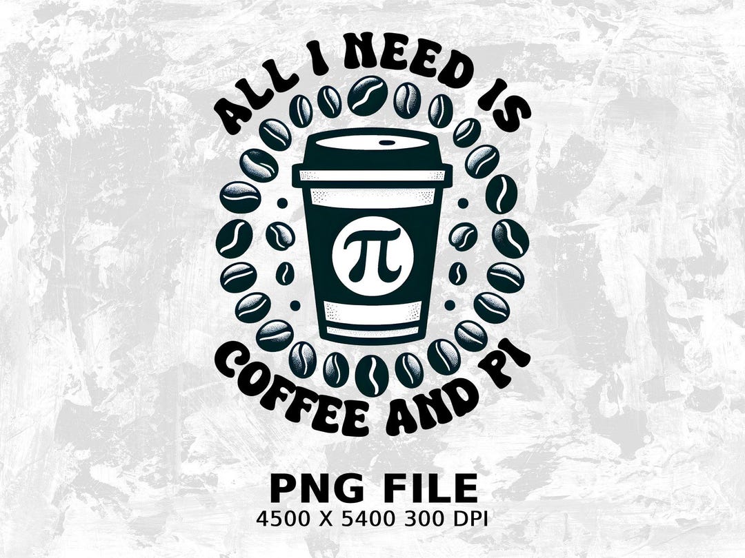 Pi Day 3.14 Day PNG, Coffee and Pi Design, All I Need is Coffee and Pi ...