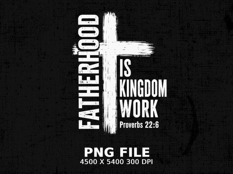 White Christian cross with "FATHERHOOD IS KINGDOM WORK Proverbs 22:6" text.