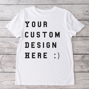 Custom Design Shirt, Your Design Here , send us your art work or idea, DTF