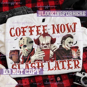 May include: A white crewneck sweatshirt featuring a graphic of three horror movie characters holding red coffee cups. The text COFFEE NOW SLASH LATER is printed in red. The characters include a hockey mask wearer, a clown, and a masked figure.