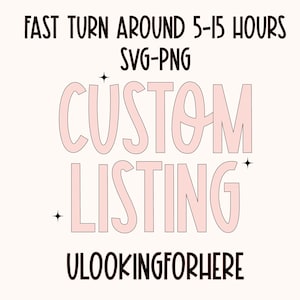 May include: Pink text on a white background that reads "CUSTOM LISTING" with the text "FAST TURN AROUND 5-15 HOURS SVG-PNG" at the top and "VLOOKINGFORHERE" at the bottom.