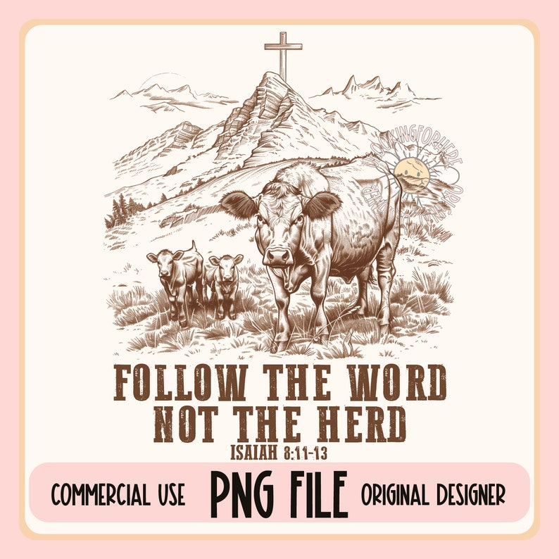May include: A black and white illustration of a cow and two calves in a field with mountains in the background. A cross is on top of the mountain. The text "FOLLOW THE WORD NOT THE HERD" is below the image. The text "ISAIAH 8:11-13" is below the text.