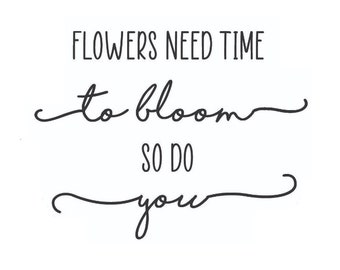Flowers need time to bloom, so do you SVG