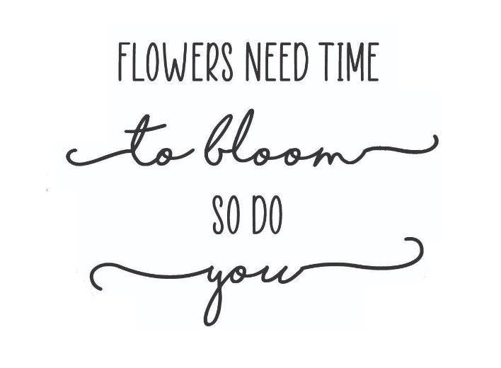 Flowers Need Time to Bloom so Do You SVG Etsy
