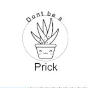 May include: A black and white illustration of a potted succulent plant with a smiling face. The text "Don't be a Prick" is written above the plant and the word "Prick" is written below the plant.