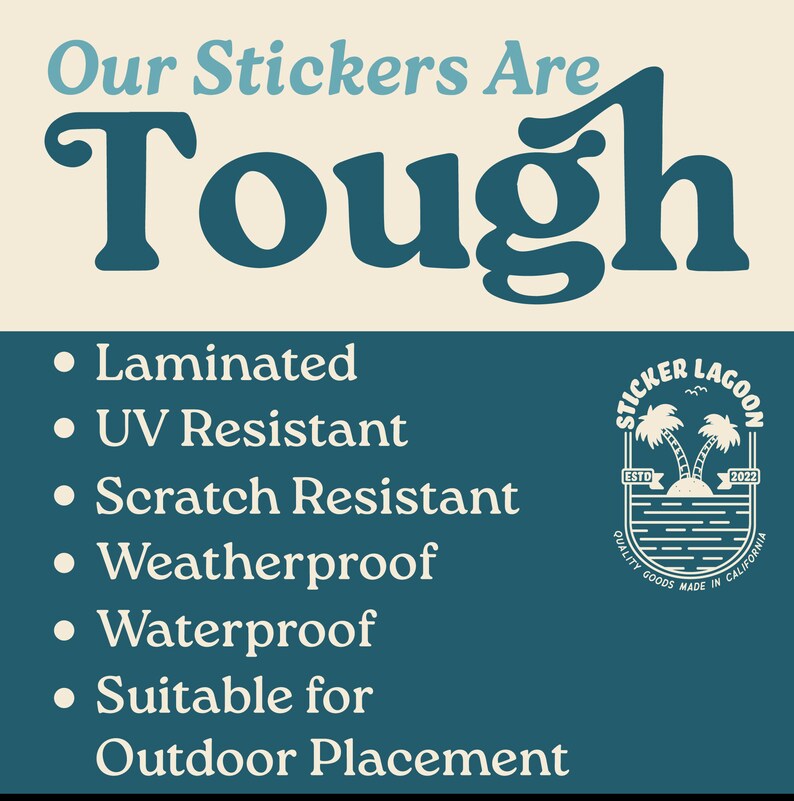 May include: Our Stickers Are Tough. A teal blue graphic with white text lists the features of the stickers: laminated, UV resistant, scratch resistant, weatherproof, waterproof, and suitable for outdoor placement. A teal blue logo with white text reads "Sticker Lagoon" with a palm tree graphic and the text "Est. 2022" and "Quality Goods Made in California".