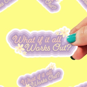 What if it all works out Sticker | Anxiety Sticker | Mental Health Awareness | Therapist Sticker | Positivity Sticker | Motivational | 0146G