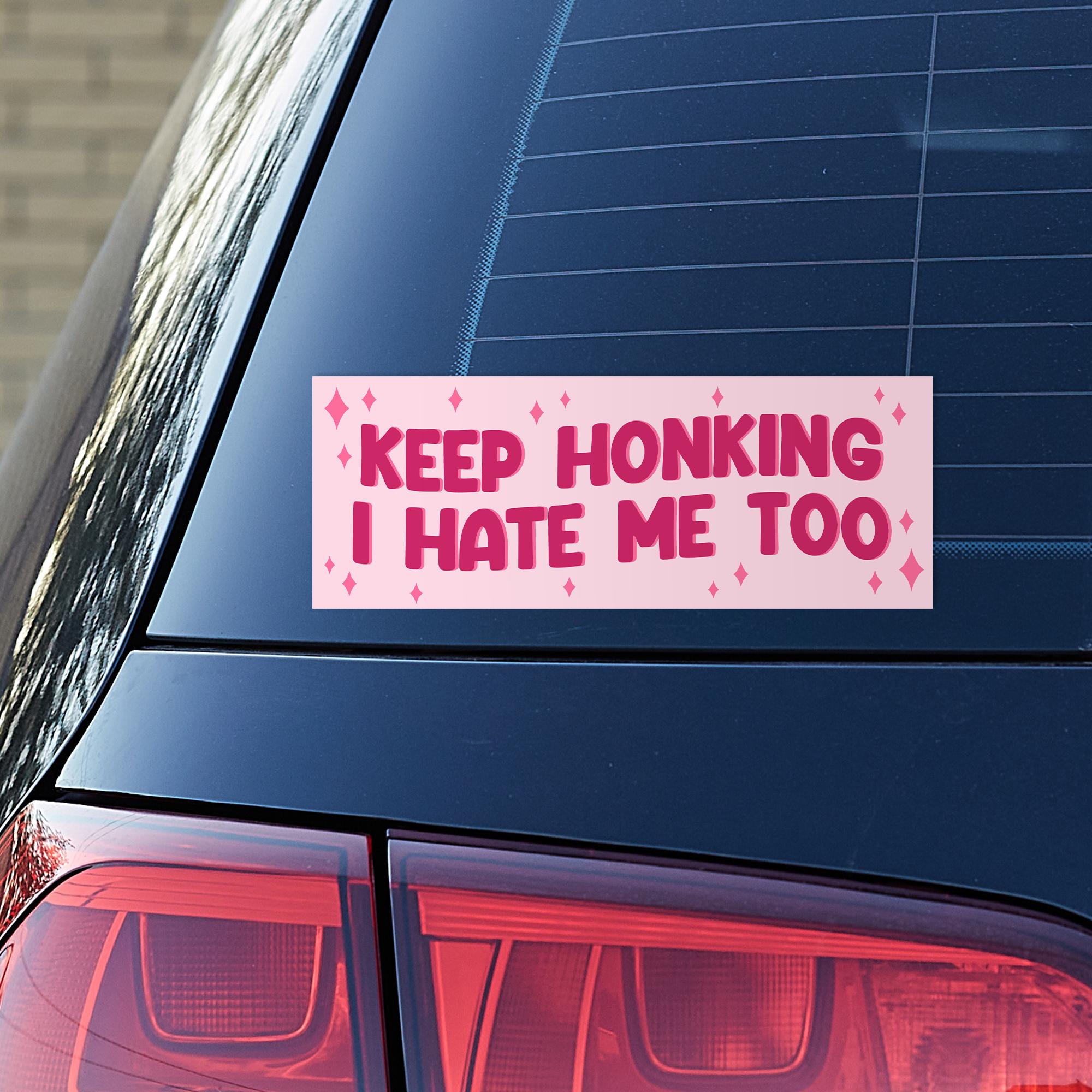 Keep Honking I Hate Me Too Bumper Sticker | 8 Inch Sticker | Car ...