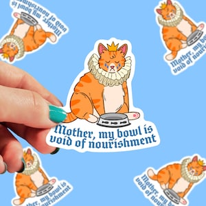 May include: A cartoon sticker of an orange cat wearing a crown and a ruff, sitting with a sad expression and an empty bowl. The text reads "Mother, my bowl is void of nourishment."