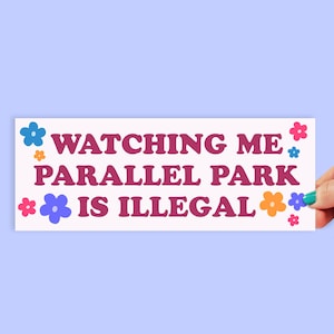Watching me parallel park is illegal Bumper Sticker | 8 Inch Sticker | Car Stickers | Funny Bumper Sticker | Car Decal | Funny Gift | 0010BS