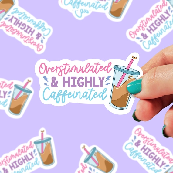 Overstimulated Highly Caffeinated Sticker | sticker for laptop | Tumbler Sticker | Coffee Sticker | Iced Coffee | Caffeine Sticker | 0104G