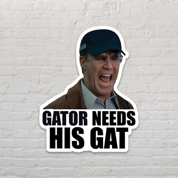 Gator Needs his Gat Waterproof Sticker | Movie Quote | sticker for laptop | The Other Guys | sticker for car | sticker for water bottle