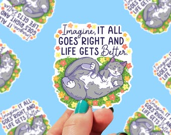 Imagine it All Goes Right Sticker | Cat Sticker | Mental Health Sticker | Sticker for Laptop | Positivity Sticker | Gift Sticker | 0200G