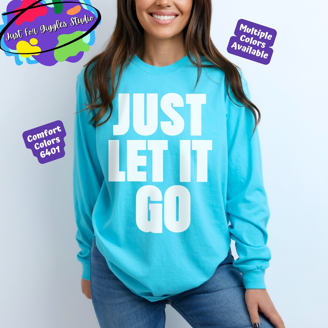Just Let It Go Comfort Colors 6014 Longsleeve Top, Break Just Let It Go Comfort Colors 6014 Longsleeve Top, Break