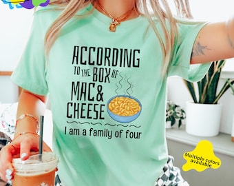 According To The Box Of Macaroni & Cheese I Am A Family Of Four Funny Tshirt,Mac N Cheesy Joke Top,Funny Sayings Shirt,Macaroni Lover Gift