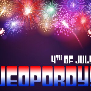 JEOPORDY - 4th of July Edition!