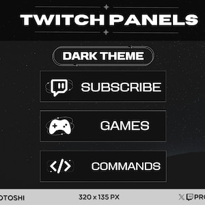 May include: A black and white graphic design with the text "TWITCH PANELS" at the top.  There are four buttons with white icons and text. The buttons read "DARK THEME", "SUBSCRIBE", "GAMES", and "COMMANDS". The text at the bottom reads "PROTOSHI" and "320 x 135 PX".