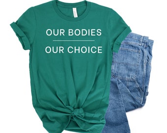 Our Bodies Tee - Women's Rights - Reproductive rights - Abortion rights - Pro Choice Gift - Protest Tshirt - Pro Roe Shirt - Human Rights