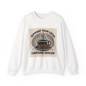 Coffee Lover&#39;s Cozy Crewneck Sweatshirt, Support Your Local Caffeine Dealer,
