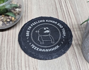 Nanalan Style - Are ya feeling kinda sad too? - Slate Coaster - Laser Engraved Gift - The Dorset Crafts Company